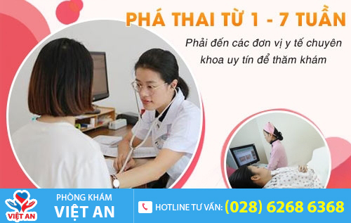Phá thai 1 tuần - 7 tuần cần có sự thăm khám, chỉ định của bác sĩ